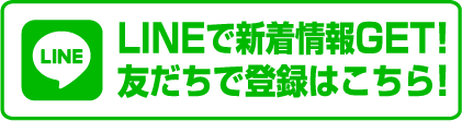 LINEで新着情報GET！友だち登録はこちら！